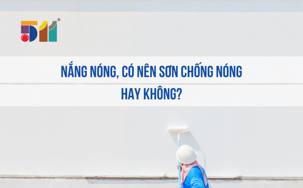 Nắng nóng, có nên sơn chống nóng hay không?