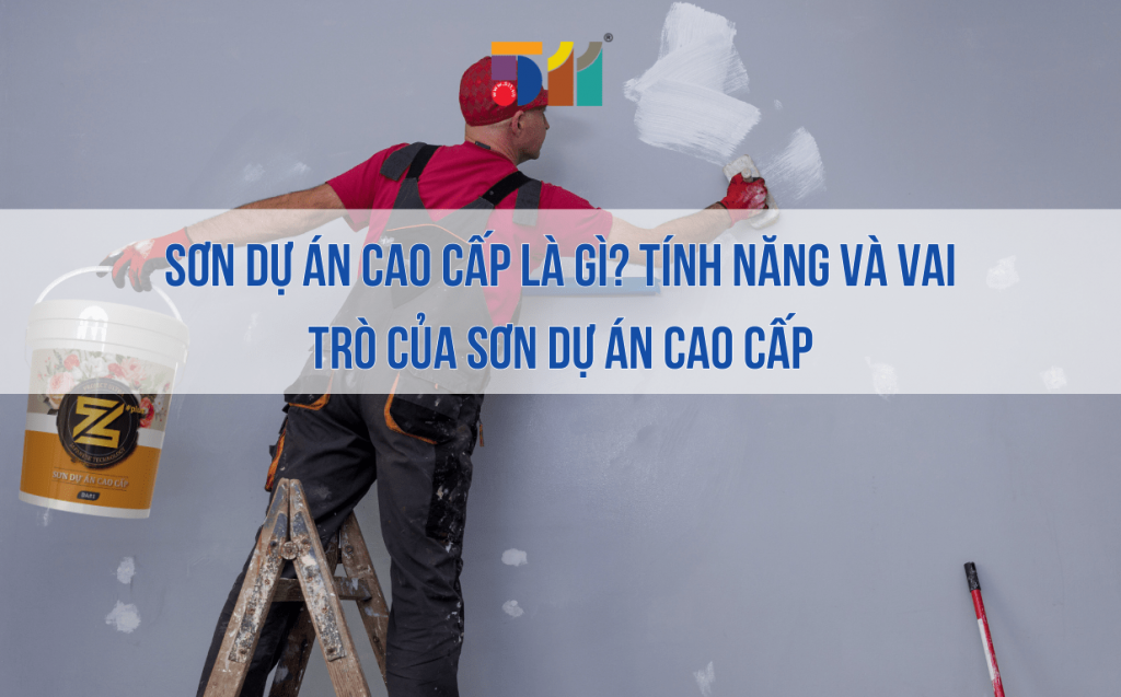 Sơn dự án cao cấp là gì Tính năng và vai trò của sơn dự án cao cấp
