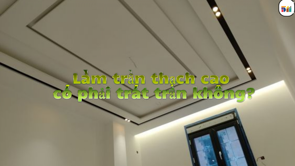 Làm trần thạch cao có phải trát trần không?